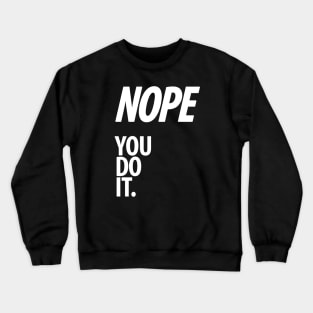 Nope - You do it - VIII - Funny, Sarcastic T-shirt Crewneck Sweatshirt